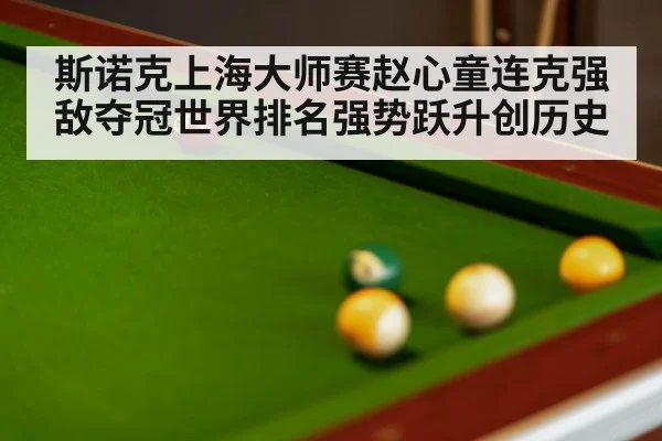 斯诺克上海大师赛赵心童连克强敌夺冠世界排名强势跃升创历史