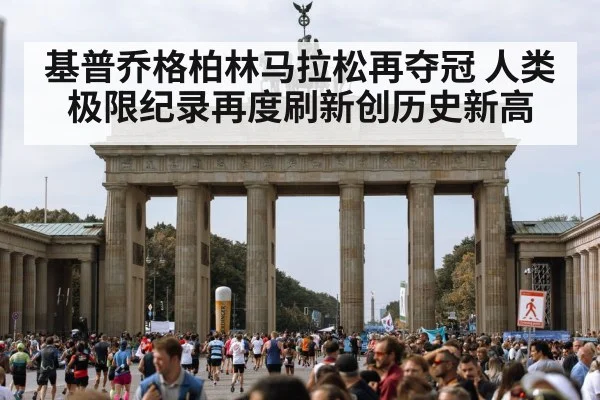 基普乔格柏林马拉松再夺冠 人类极限纪录再度刷新创历史新高