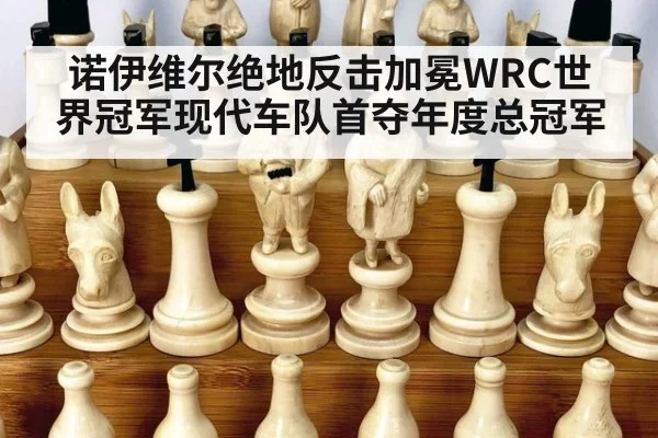 诺伊维尔绝地反击加冕WRC世界冠军现代车队首夺年度总冠军